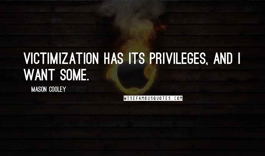 Mason Cooley Quotes: Victimization has its privileges, and I want some.