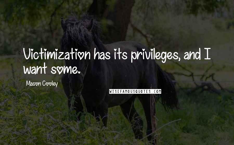 Mason Cooley Quotes: Victimization has its privileges, and I want some.