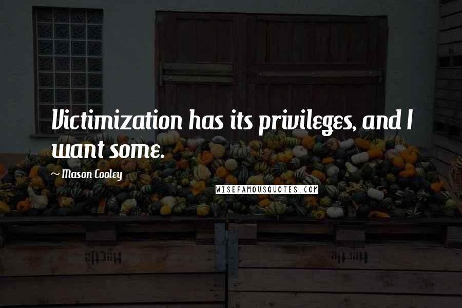 Mason Cooley Quotes: Victimization has its privileges, and I want some.