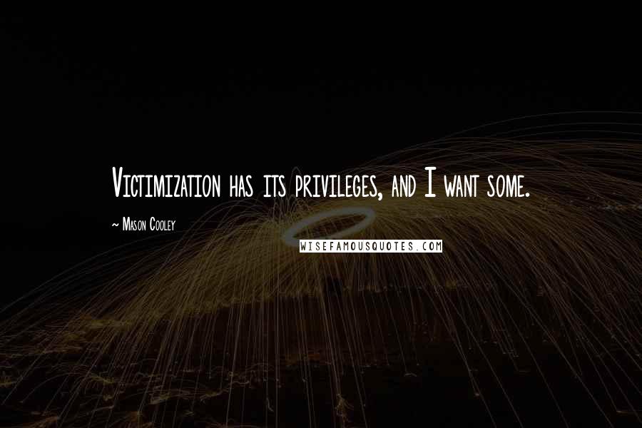 Mason Cooley Quotes: Victimization has its privileges, and I want some.
