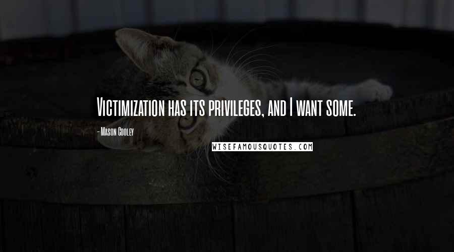Mason Cooley Quotes: Victimization has its privileges, and I want some.