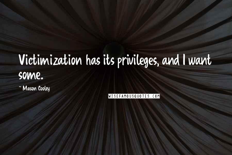 Mason Cooley Quotes: Victimization has its privileges, and I want some.
