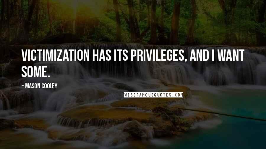 Mason Cooley Quotes: Victimization has its privileges, and I want some.