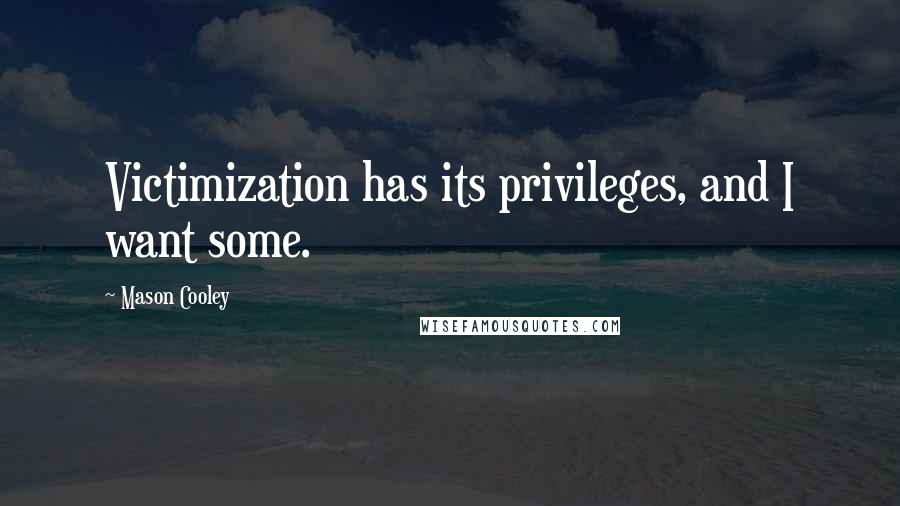 Mason Cooley Quotes: Victimization has its privileges, and I want some.