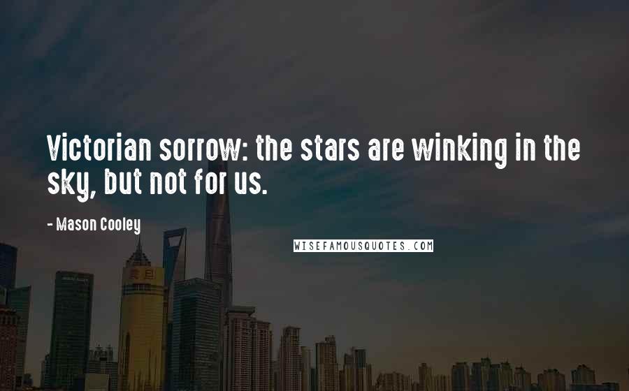 Mason Cooley Quotes: Victorian sorrow: the stars are winking in the sky, but not for us.