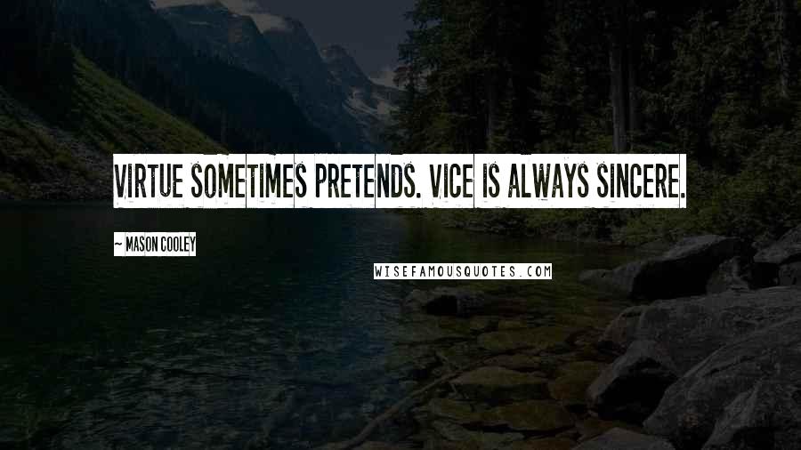 Mason Cooley Quotes: Virtue sometimes pretends. Vice is always sincere.