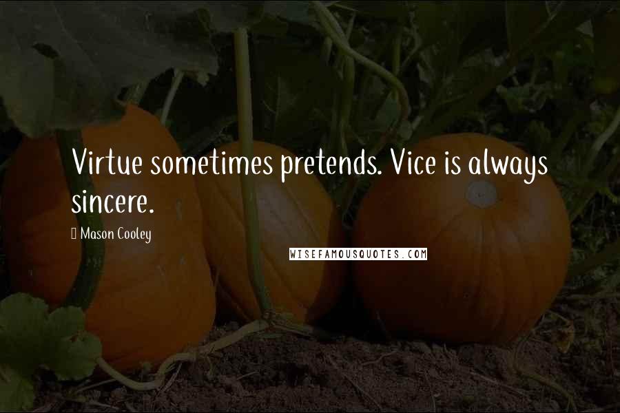 Mason Cooley Quotes: Virtue sometimes pretends. Vice is always sincere.