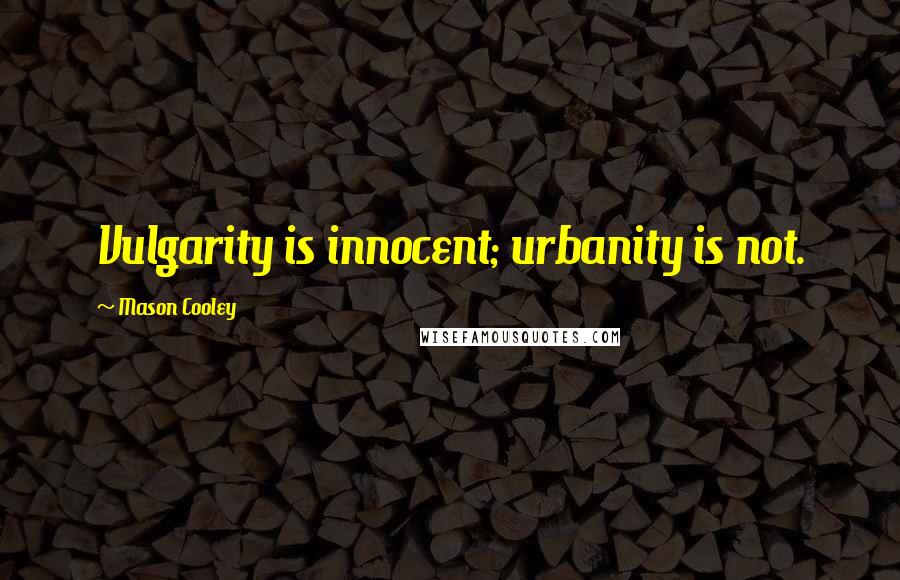 Mason Cooley Quotes: Vulgarity is innocent; urbanity is not.