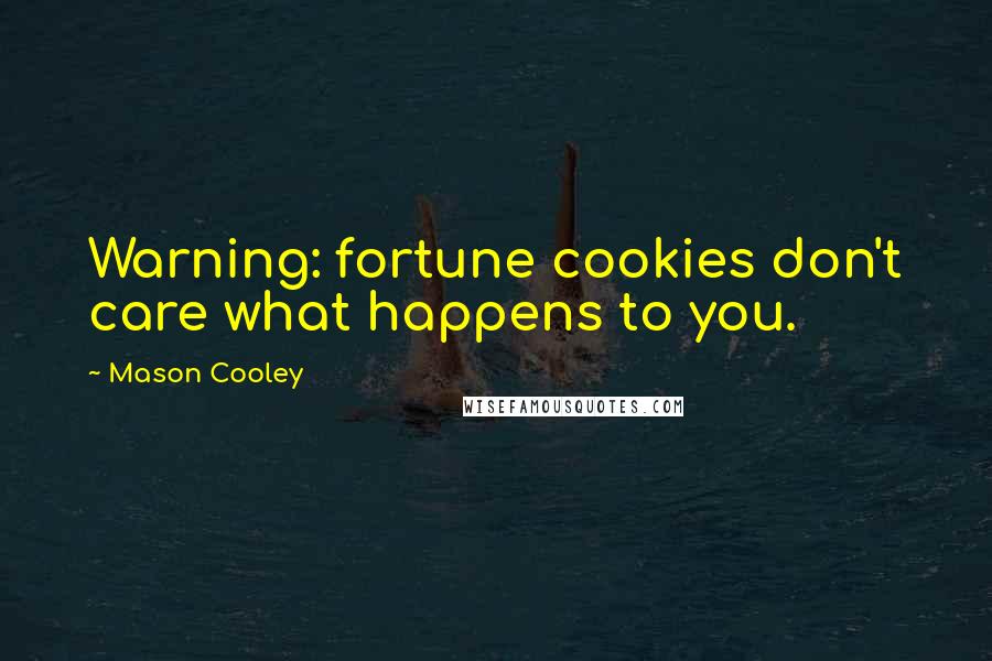 Mason Cooley Quotes: Warning: fortune cookies don't care what happens to you.