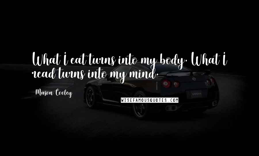 Mason Cooley Quotes: What I eat turns into my body. What I read turns into my mind.