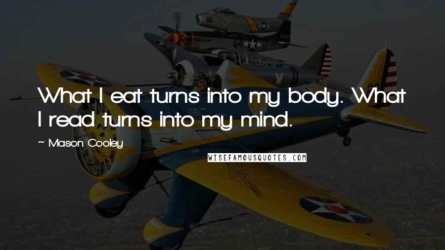 Mason Cooley Quotes: What I eat turns into my body. What I read turns into my mind.