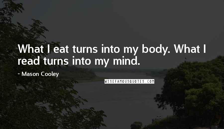 Mason Cooley Quotes: What I eat turns into my body. What I read turns into my mind.