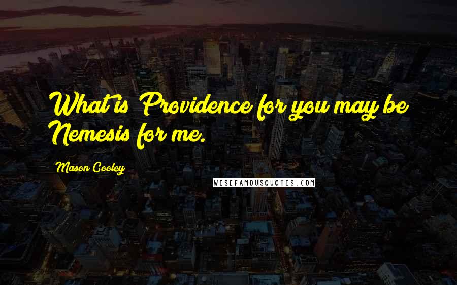 Mason Cooley Quotes: What is Providence for you may be Nemesis for me.