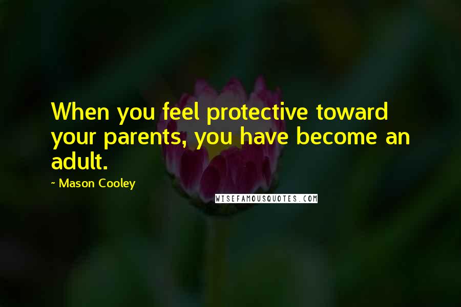Mason Cooley Quotes: When you feel protective toward your parents, you have become an adult.