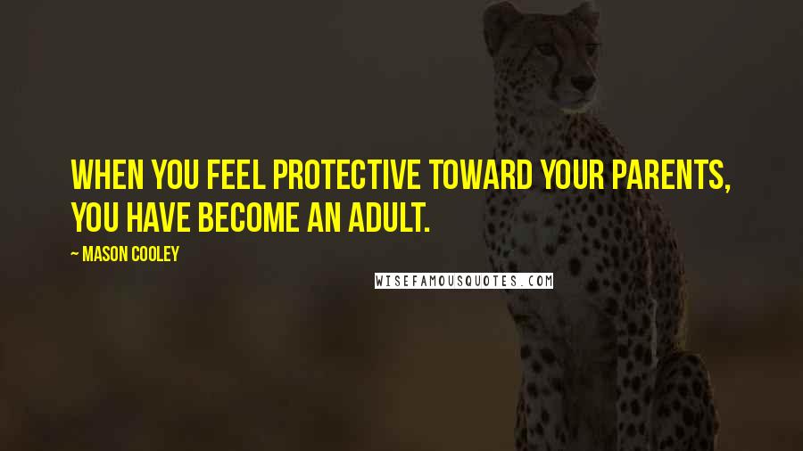 Mason Cooley Quotes: When you feel protective toward your parents, you have become an adult.