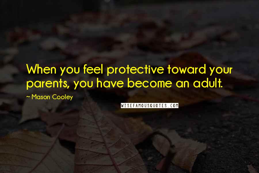 Mason Cooley Quotes: When you feel protective toward your parents, you have become an adult.