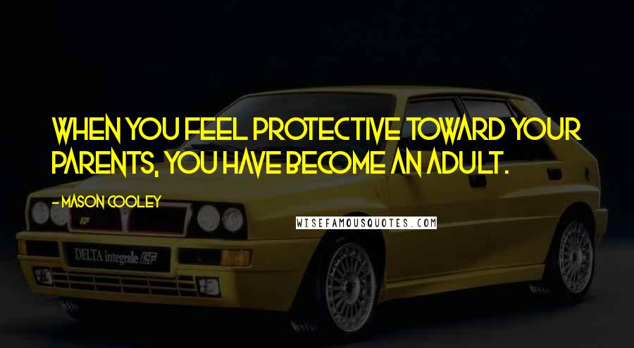 Mason Cooley Quotes: When you feel protective toward your parents, you have become an adult.