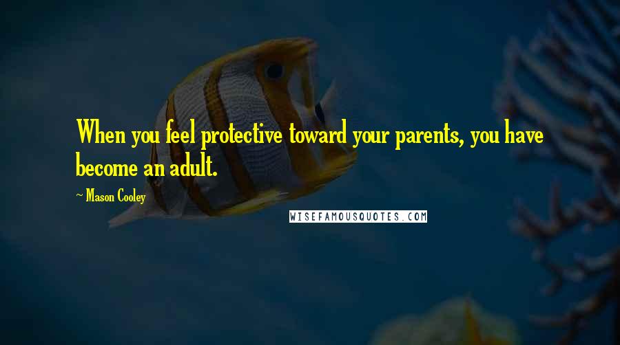 Mason Cooley Quotes: When you feel protective toward your parents, you have become an adult.