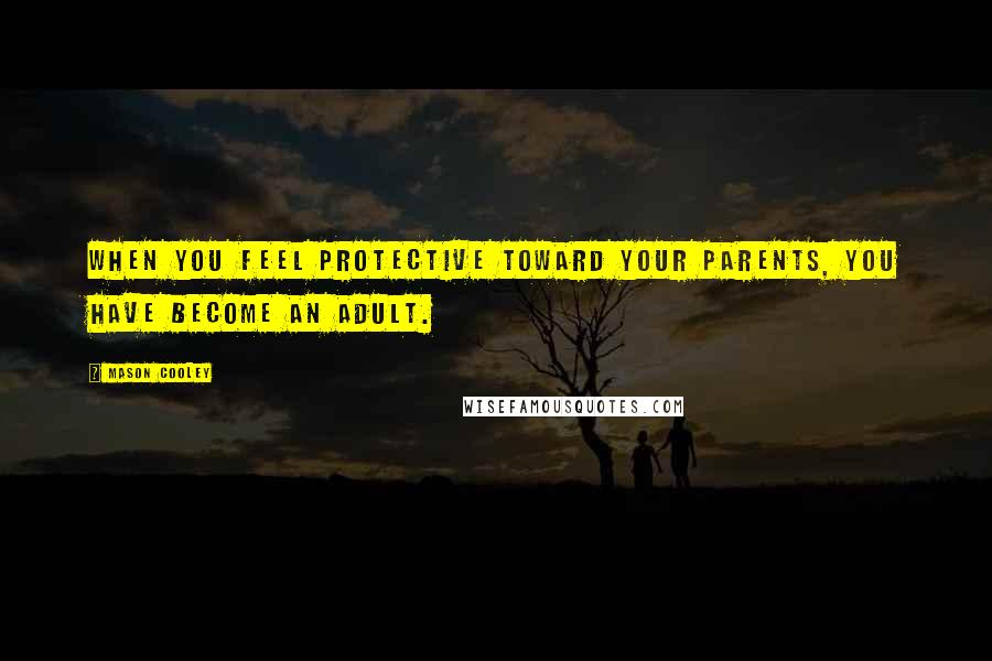 Mason Cooley Quotes: When you feel protective toward your parents, you have become an adult.