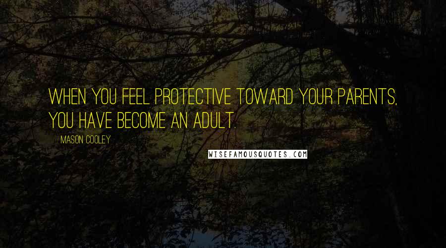 Mason Cooley Quotes: When you feel protective toward your parents, you have become an adult.