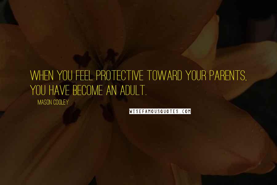 Mason Cooley Quotes: When you feel protective toward your parents, you have become an adult.
