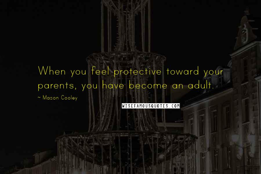 Mason Cooley Quotes: When you feel protective toward your parents, you have become an adult.
