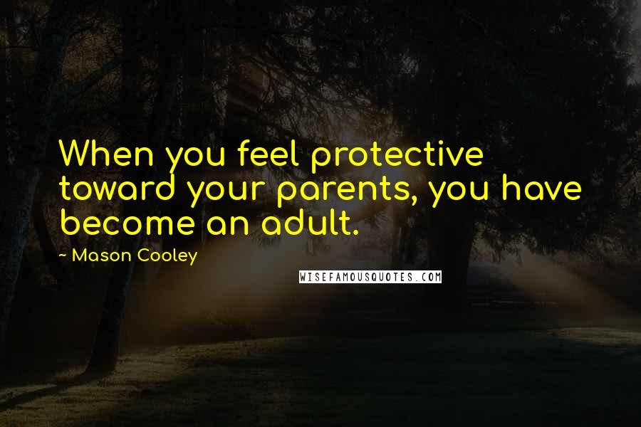 Mason Cooley Quotes: When you feel protective toward your parents, you have become an adult.