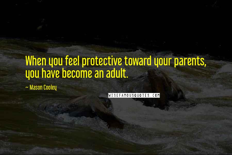Mason Cooley Quotes: When you feel protective toward your parents, you have become an adult.