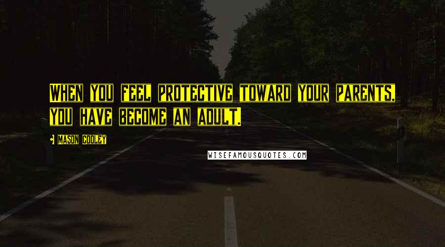 Mason Cooley Quotes: When you feel protective toward your parents, you have become an adult.