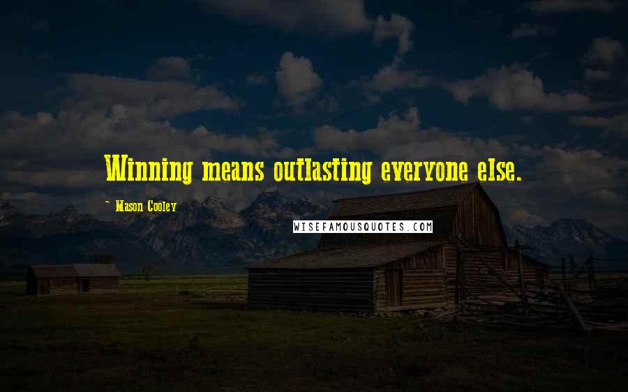 Mason Cooley Quotes: Winning means outlasting everyone else.