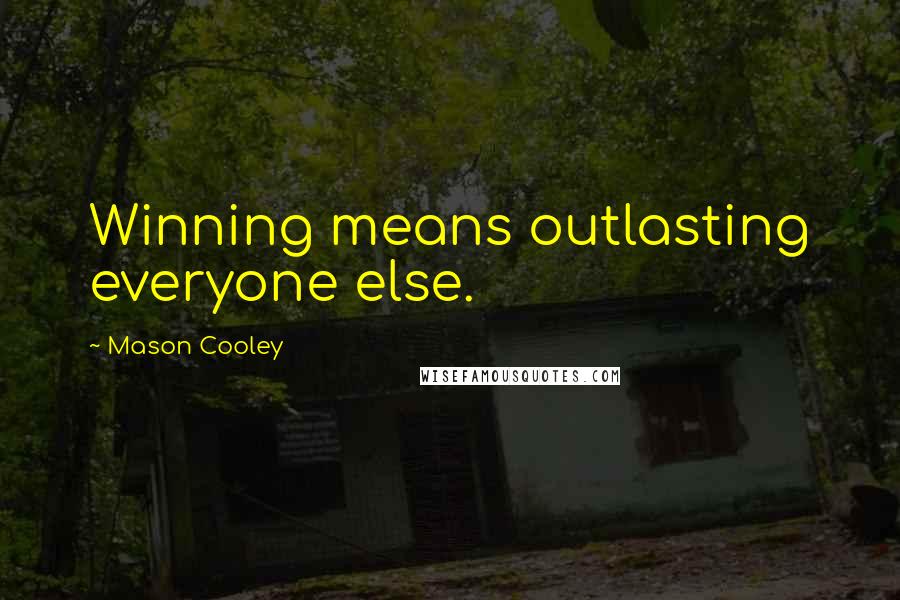 Mason Cooley Quotes: Winning means outlasting everyone else.