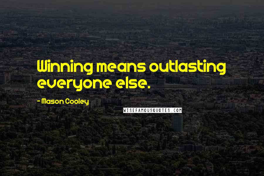 Mason Cooley Quotes: Winning means outlasting everyone else.