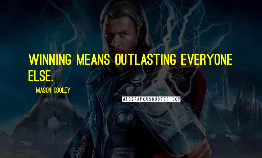 Mason Cooley Quotes: Winning means outlasting everyone else.