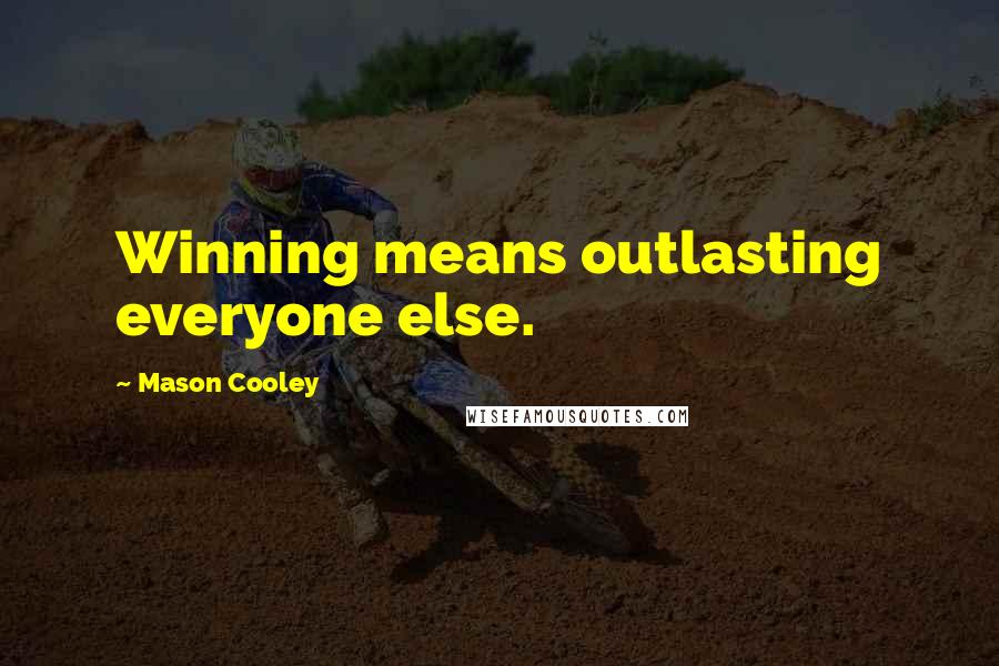 Mason Cooley Quotes: Winning means outlasting everyone else.