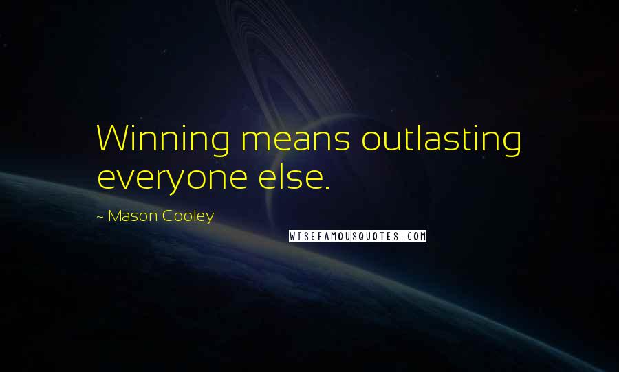 Mason Cooley Quotes: Winning means outlasting everyone else.