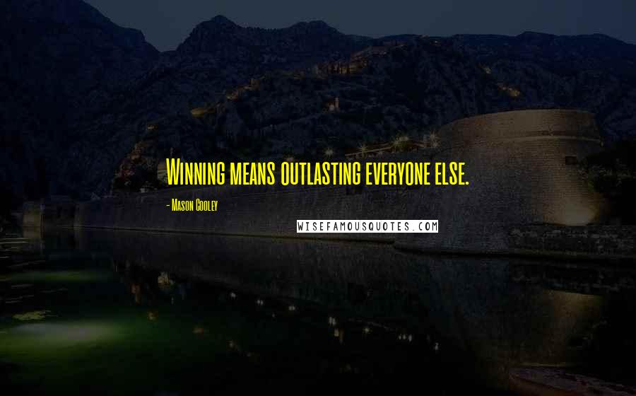 Mason Cooley Quotes: Winning means outlasting everyone else.