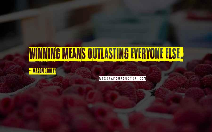 Mason Cooley Quotes: Winning means outlasting everyone else.