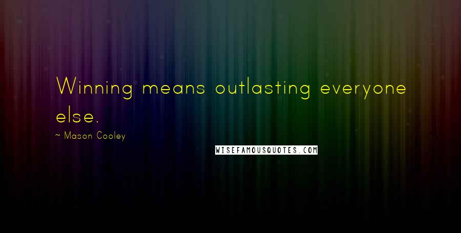 Mason Cooley Quotes: Winning means outlasting everyone else.