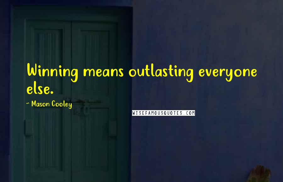 Mason Cooley Quotes: Winning means outlasting everyone else.