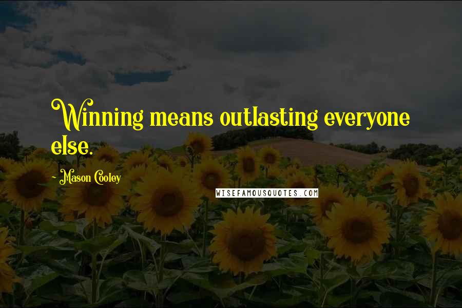 Mason Cooley Quotes: Winning means outlasting everyone else.