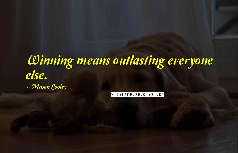 Mason Cooley Quotes: Winning means outlasting everyone else.