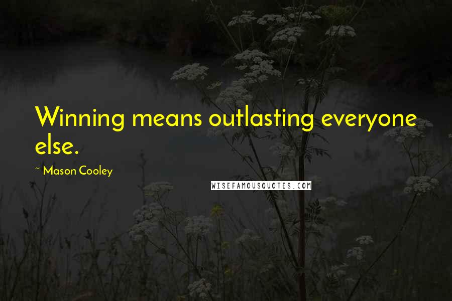 Mason Cooley Quotes: Winning means outlasting everyone else.