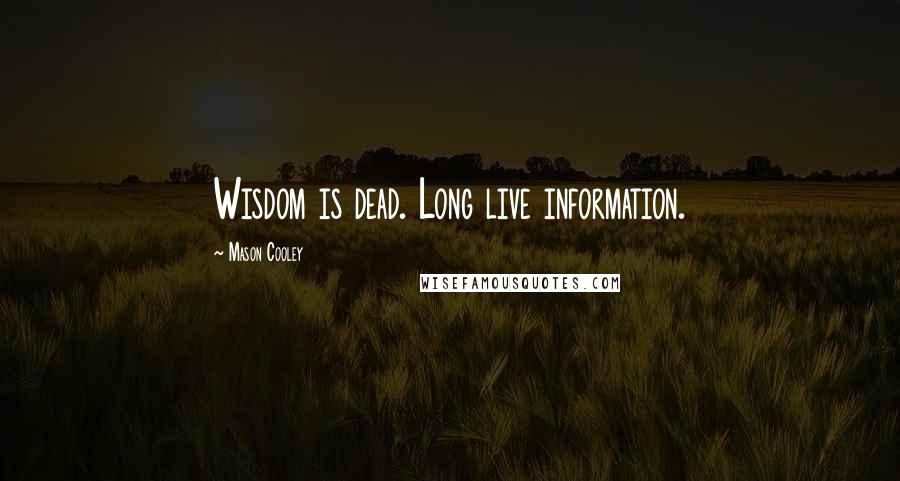 Mason Cooley Quotes: Wisdom is dead. Long live information.