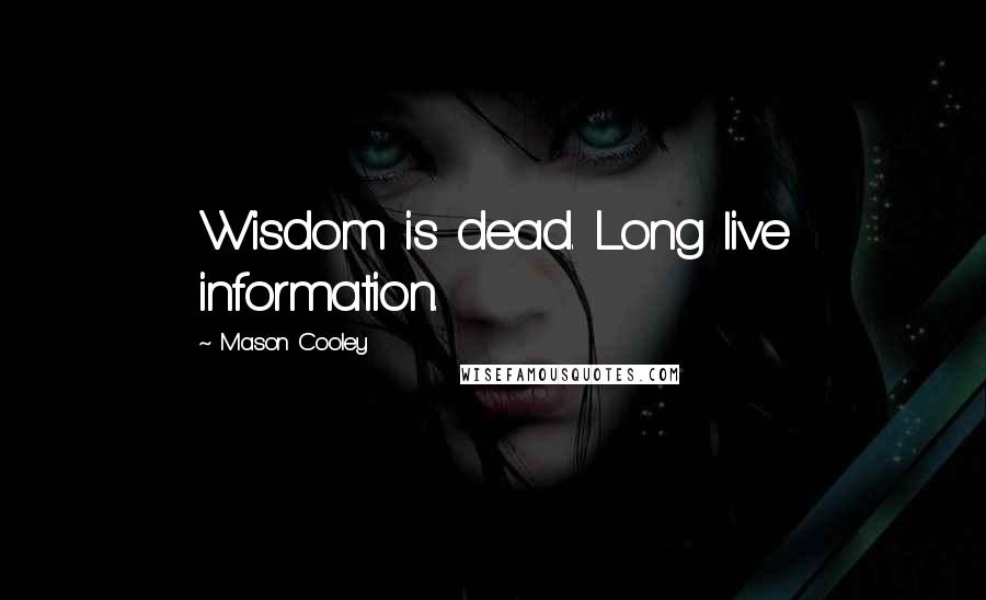 Mason Cooley Quotes: Wisdom is dead. Long live information.
