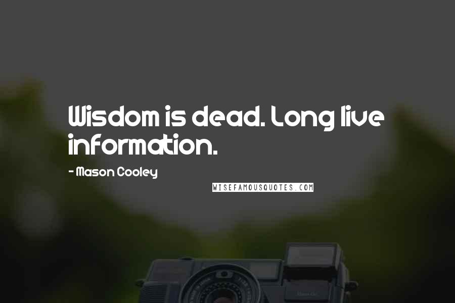 Mason Cooley Quotes: Wisdom is dead. Long live information.