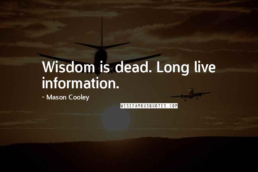 Mason Cooley Quotes: Wisdom is dead. Long live information.