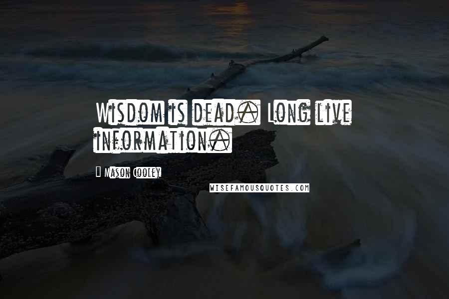 Mason Cooley Quotes: Wisdom is dead. Long live information.