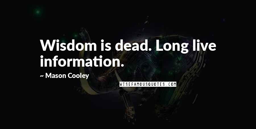 Mason Cooley Quotes: Wisdom is dead. Long live information.