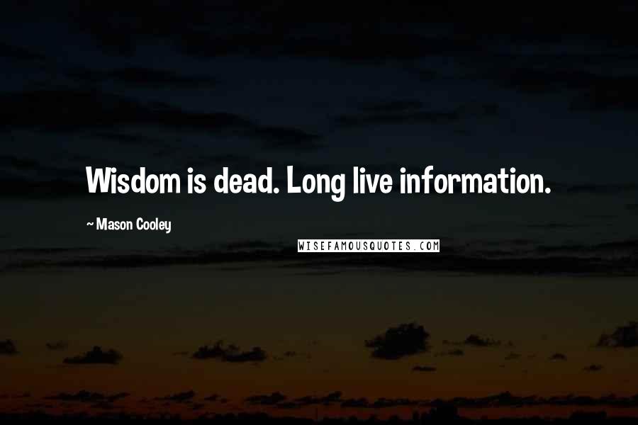 Mason Cooley Quotes: Wisdom is dead. Long live information.