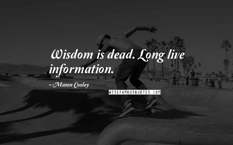 Mason Cooley Quotes: Wisdom is dead. Long live information.